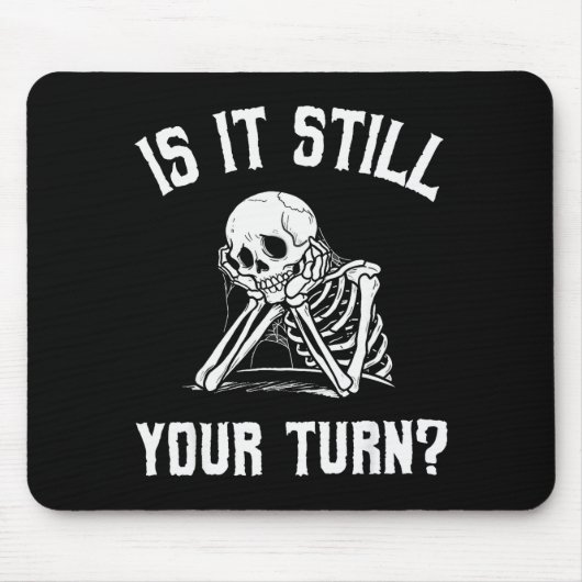 Tapis De Souris Is It Still Your Turn Funny Skeleton Waiting Quote (Devant)