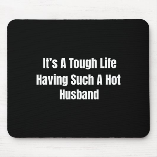 Tapis De Souris It's A Tough Life Having Such A Hot Husband Funny  (Devant)