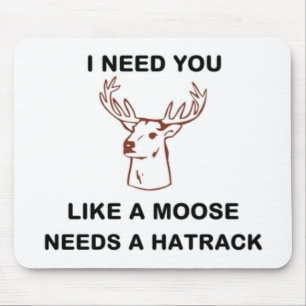 TAPIS DE SOURIS J'AI BESOIN QUE TU AIMES QU'UN MOOSE AIT BESOIN D'