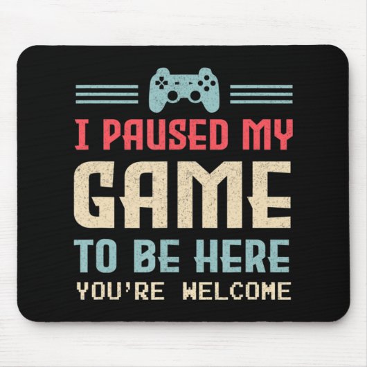 Tapis De Souris J'ai suspendu mon jeu pour être ici Vous êtes Bien (Devant)