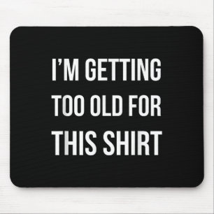 Tapis De Souris Je Deviens Trop Vieux Pour Cette Chemise Drôle Gif
