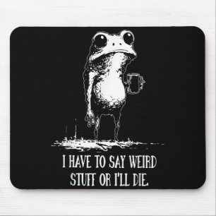 Tapis De Souris Je dois dire des trucs bizarres ou je vais mourir 