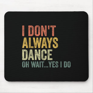 Tapis De Souris Je ne danse pas toujours Oh attendez Oui je le fai
