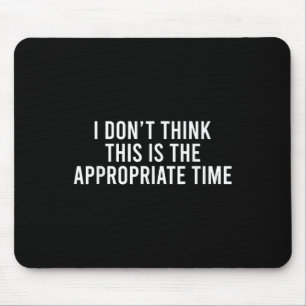 Tapis De Souris Je ne pense pas que ce soit le bon moment drôle