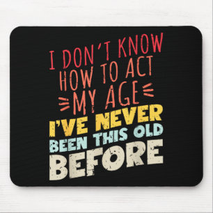 Tapis De Souris Je ne sais pas comment agir selon mon âge Funny Ol
