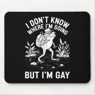 Tapis De Souris Je ne sais pas où je vais, mais je suis Gay Frog