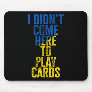 Tapis De Souris Je ne suis pas venu ici pour jouer aux cartes Zele