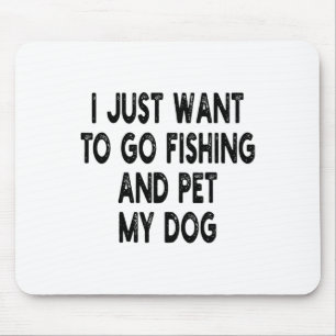 Tapis De Souris Je veux juste aller pêcher et caresser mon chien p