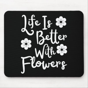 Tapis De Souris La Vie Est Meilleure Avec Les Fleurs