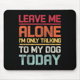 Tapis De Souris Laisse-moi seul Je ne parle qu'à mon chien aujourd