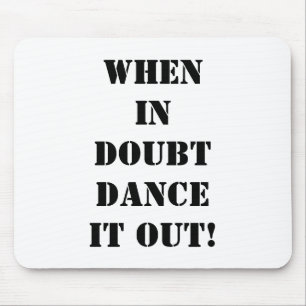 TAPIS DE SOURIS MOUSEPAD-QUAND ON DOUTE "DANSEZ-LE !"