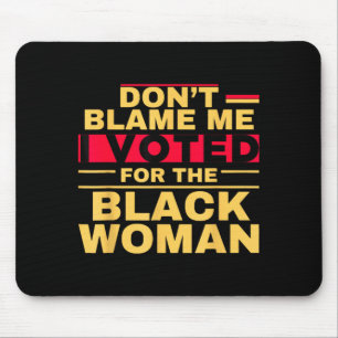 Tapis De Souris Ne me blâmez pas, j'ai voté pour la femme noire