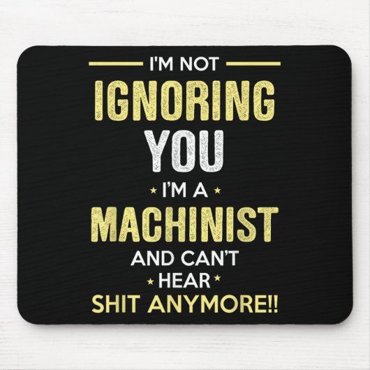 Tapis De Souris Not Ignoring I'm Machinist Can't Hear Sh-t Anymore (Devant)