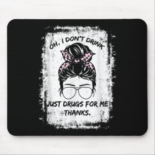 Tapis De Souris Oh Je Ne Bois Pas, Juste Des Drogues Pour Moi Merc