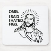 TAPIS DE SOURIS OMG, J'AI DIT QUE J'AI DÉTESTÉ DES FIGUES (Devant)