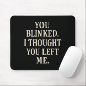 Tapis De Souris Overreaction Quote You Blinked I Thought You Left  (Avec souris)