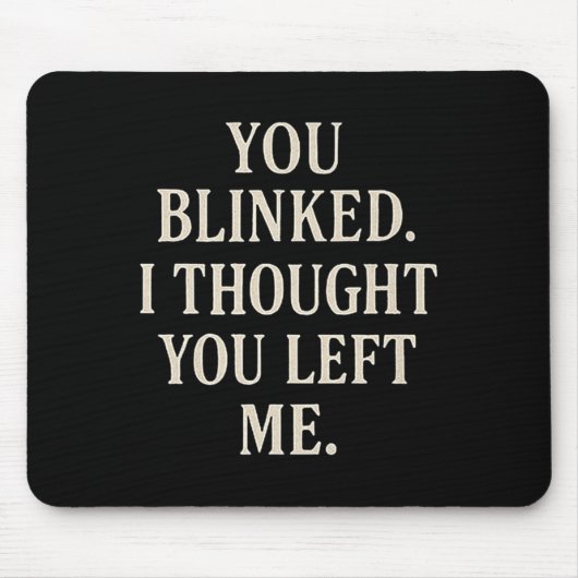 Tapis De Souris Overreaction Quote You Blinked I Thought You Left  (Devant)