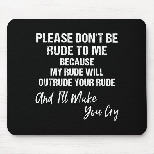 Tapis De Souris Please Don't Be Rude To Me Because My Rude  (Devant)