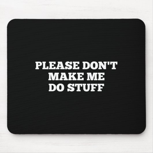 Tapis De Souris Please Don't Make Me Do Stuff Funny Quotes Sarcast (Devant)
