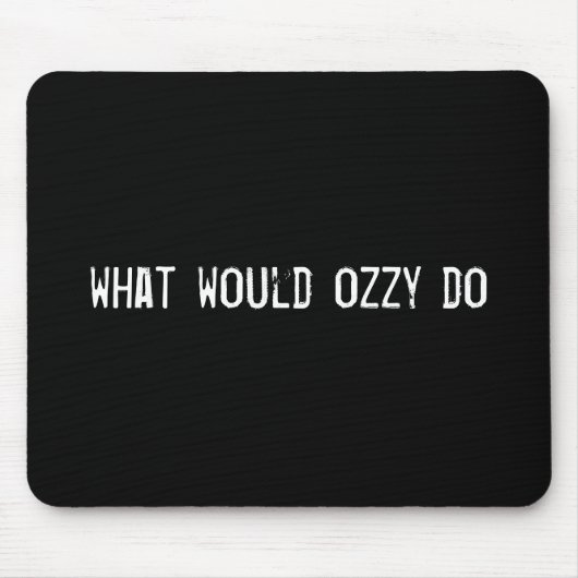 Tapis De Souris que ferait ozzy (Devant)