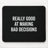 Tapis De Souris Really Good At Making Bad Decisions Funny Quote  (Devant)