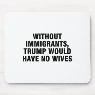 Tapis De Souris Sans les immigrés, Trump n'aurait pas de femmes _4