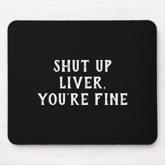 Tapis De Souris Shut Up Liver Youre Fine Drinking Humor  (Devant)