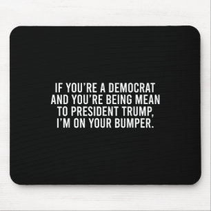 Tapis De Souris Si vous êtes Démocrate, vous êtes Mean To Trump Je