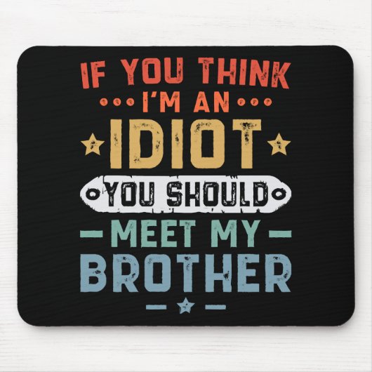 Tapis De Souris Si vous pensez que je suis un idiot, vous devriez (Devant)