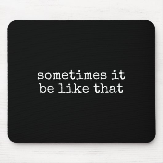 Tapis De Souris Sometimes It Be Like That Funny Sarcastic Saying  (Devant)