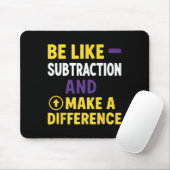 Tapis De Souris Soyez comme la soustraction, faites une différence (Avec souris)