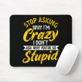 Tapis De Souris Stop Asking Why I'm Crazy I Don't Ask Why You're S (Avec souris)