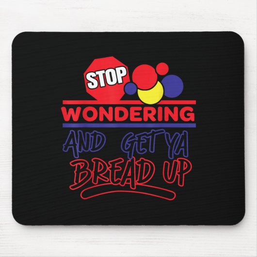 Tapis De Souris Stop Wondering And Get Ya Bread Up Funny Retro  (Devant)