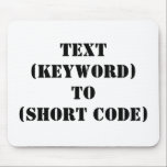 TAPIS DE SOURIS TEXTE (MOT-CLÉ) À (CODE COURT)<br><div class="desc">"TEXT (KEYWORD) TO (CODE COURT)" Changez KEYWORD et SHORT CODE en votre propre mot clé de messagerie texte et code court. Ajoutez tout autre slogan ou texte.</div>