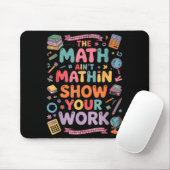 Tapis De Souris The Math Ain't Mathin Show Your Work Teacher (Avec souris)