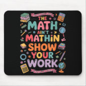 Tapis De Souris The Math Ain't Mathin Show Your Work Teacher (Devant)