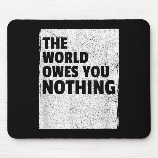 Tapis De Souris The World Owes You Nothing Inspriational Motivatio (Devant)