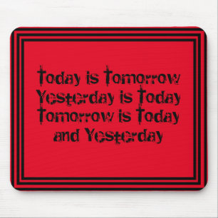 Tapis De Souris Today is Tomorrow is Today