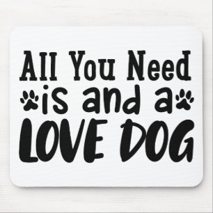 Tapis De Souris Tout ce dont vous avez besoin est un chien d'amour
