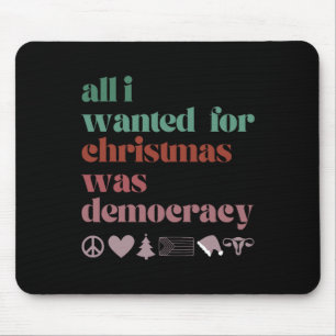 Tapis De Souris Tout ce que je veux pour Noël, c'est la démocratie