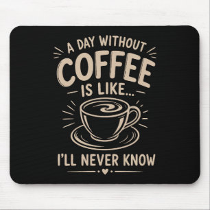Tapis De Souris Une journée sans café est comme je ne saurai jamai