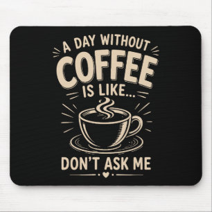 Tapis De Souris Une journée sans café est comme ne me demande pas