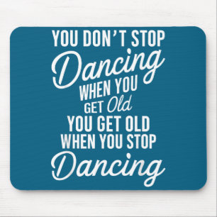 Tapis De Souris Vous ne cessez pas de danser quand vous vieillisse