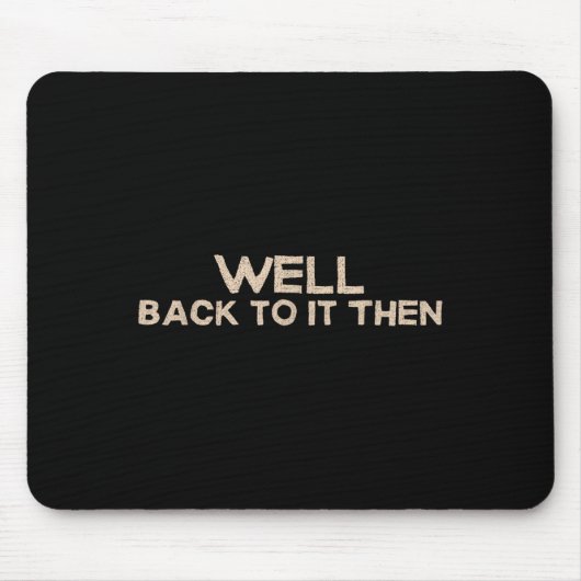 Tapis De Souris Well Back To It Then Funny Saying Motivation Quote (Devant)