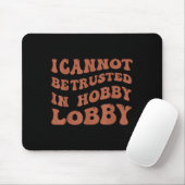 Tapis De Souris Womens I Cannot Be Trusted In Hobby Lobby  (Avec souris)