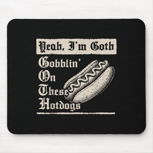 Tapis De Souris Yeah I'm Goth Gobblin' On These Hot Dogs (Devant)