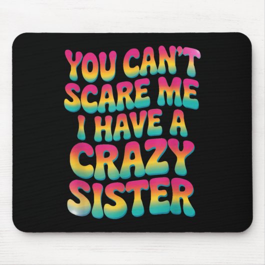 Tapis De Souris You Can't E Me I Have A Crazy Sister  (Devant)