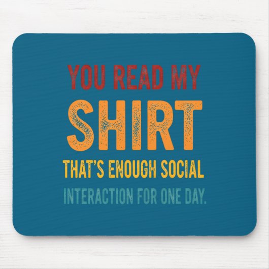 Tapis De Souris You Read My Shirt That's Enough Social Interaction (Devant)