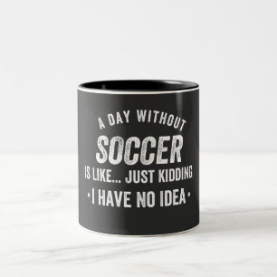 Tasse 2 Couleurs A Day Without Soccer Is Like Just Kidding