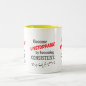 Tasse 2 Couleurs Become Unstoppable by Becoming Consistent  (Centre)